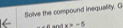 Solve the compound inequality. G
∠ B and x>-5