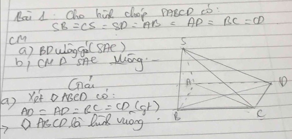 Bai 1 Cho hid choip PABCD ¢ó:
SB=CS=SD=AB=AD=BC=CD
cM
a) BDulóggo (SAe )
bi cuD she Wóng.
Cnài
( ) Xef oABeD ¢ò:
AD=AD=BC=CD(gt)
A ArCD Pa luck mog.