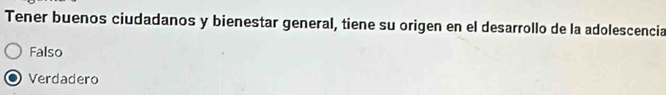 Tener buenos ciudadanos y bienestar general, tiene su origen en el desarrollo de la adolescencia
Falso
Verdadero