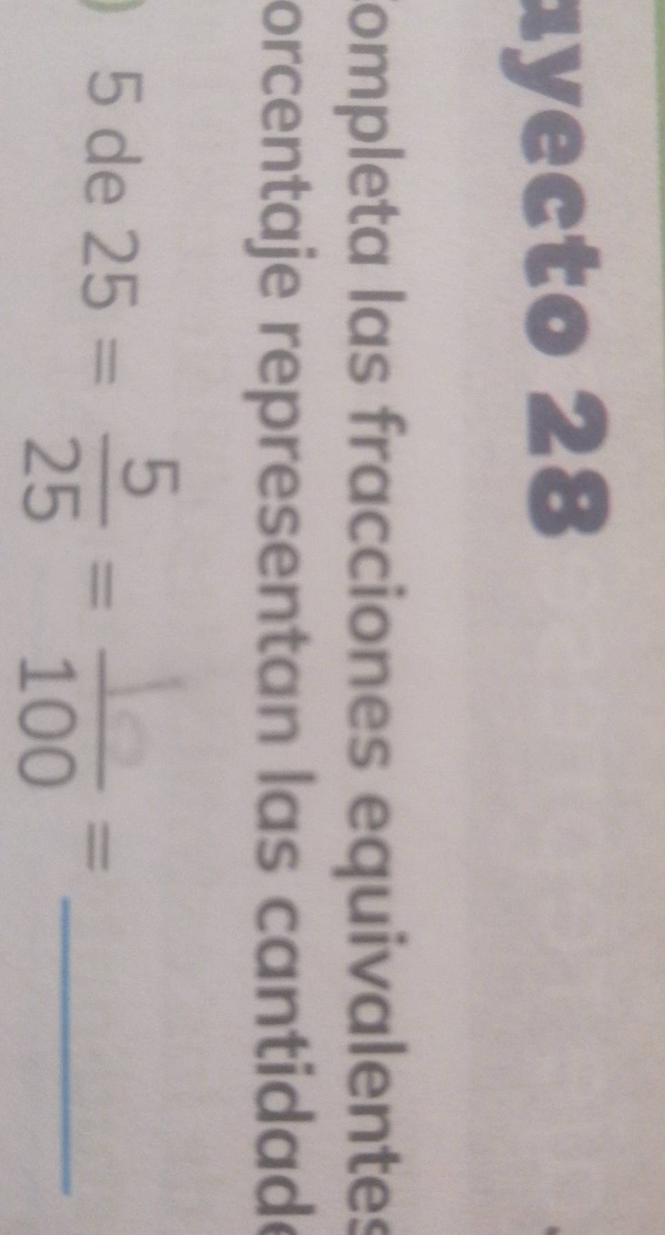 ayecto 28 
ompleta las fracciones equivalentes 
orcentaje representan las cantidade
5 de 25 = 100° _