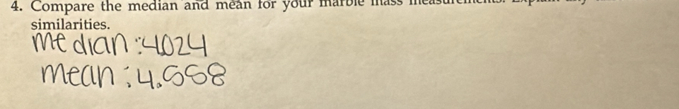 Compare the median and mean for your marble mass meast 
similarities.