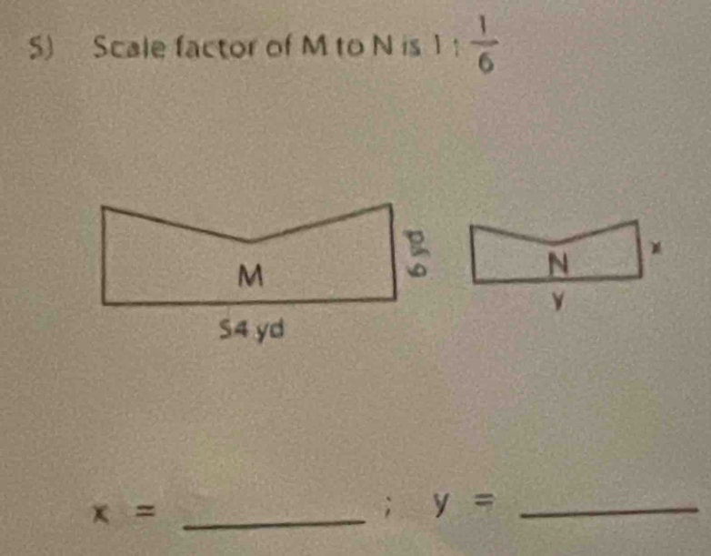 Scale factor of M to N is 1  1/6 
x= _ 
; y= _