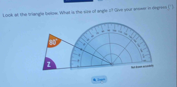 Look at the triangle below. What is the size of angle z? Give your answer in degrees (^circ ). 
 90 100 110
80
70 120
13g
80°
140
180
z , 
Not drawn accurately 
Q Zogm