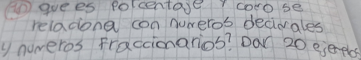 goe es polcentare cocose 
reladiona con nuveros decivales 
y nuveros Fraccionanios? Dar 20 ejereles