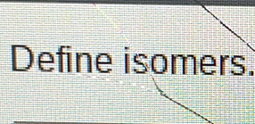 Define isomers.