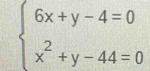 beginarrayl 6x+y-4=0 x^2+y-44=0endarray.