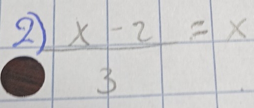 2  (x-2)/3 =x