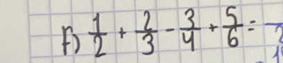  1/2 + 2/3 - 3/4 + 5/6 =frac 3