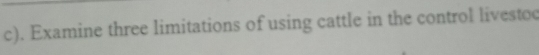 Examine three limitations of using cattle in the control livestoc
