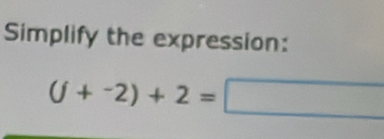 Simplify the expression:
(j+^-2)+2=□