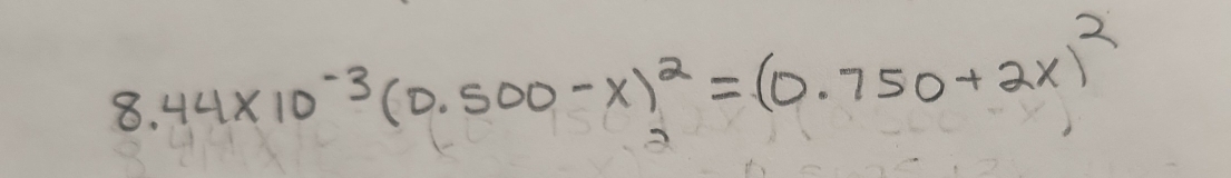 8.44* 10^(-3)(0.500-x)^2=(0.750+2x)^2