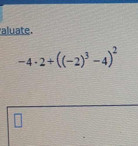 aluate.
-4· 2+((-2)^3-4)^2
3
1