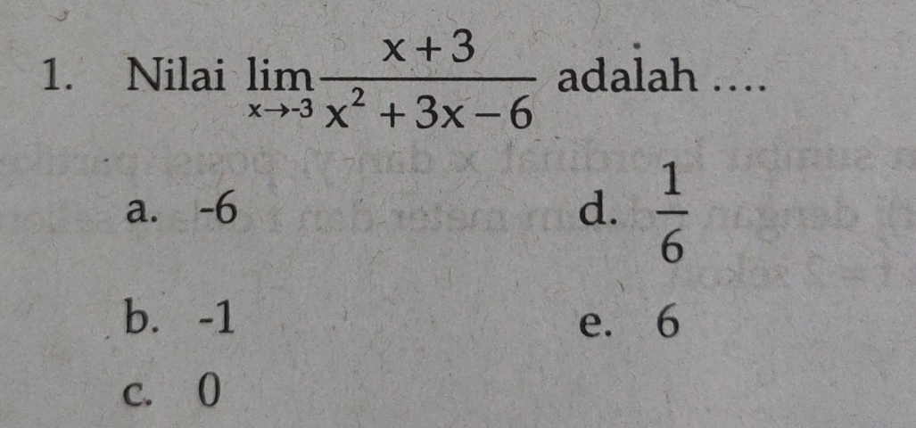 Nilai limlimits _xto 3 (x+3)/x^2+3x-6  adalah ….
a. -6
d.  1/6 
b. -1 e. 6
c. 0