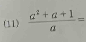 (11)  (a^2+a+1)/a =