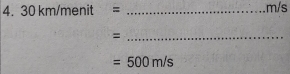 30km/menit= _ m/s
_=
=500m/s