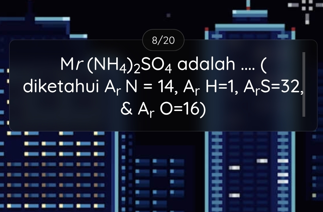 8/20
Mr(NH_4)_2SO_4 adalah .... ( 
diketahui A_rN=14, A_rH=1, A_rS=32, 
& A_rO=16)