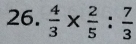  4/3 *  2/5 : 7/3 