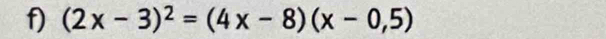 (2x-3)^2=(4x-8)(x-0,5)