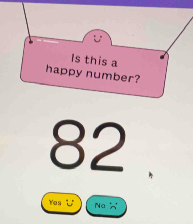 Is this a
happy number?
82
Yes ど No ^