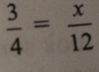  3/4 = x/12 