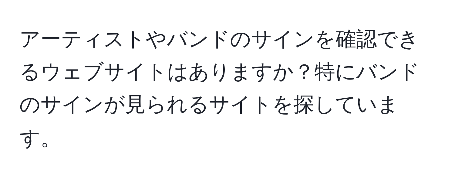 アーティストやバンドのサインを確認できるウェブサイトはありますか？特にバンドのサインが見られるサイトを探しています。