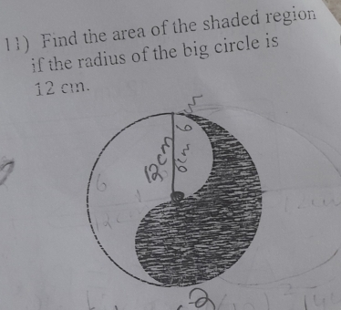 Find the area of the shaded region 
if the radius of the big circle is
12 cm.