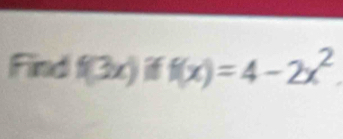 Find f(3x)iff(x)=4-2x^2