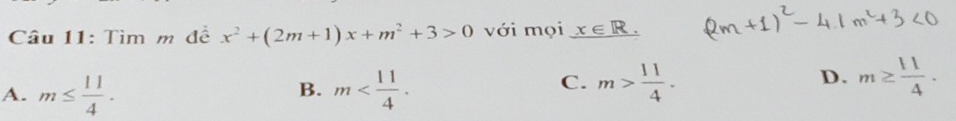 Tìm m đề x^2+(2m+1)x+m^2+3>0 với mọi x∈ R.
B.
A. m≤  11/4 . m .
D.
C. m> 11/4 . m≥  11/4 .