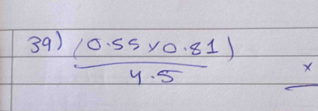 39) ((0.55* 0.81))/4.5 
_ x