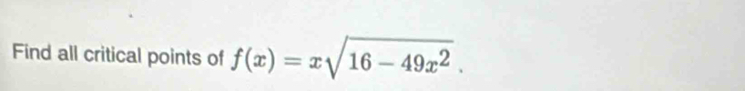 Find all critical points of f(x)=xsqrt(16-49x^2).