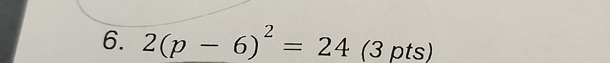 2(p-6)^2=24 (3 pts)