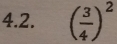 ( 3/4 )^2