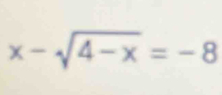 x-sqrt(4-x)=-8