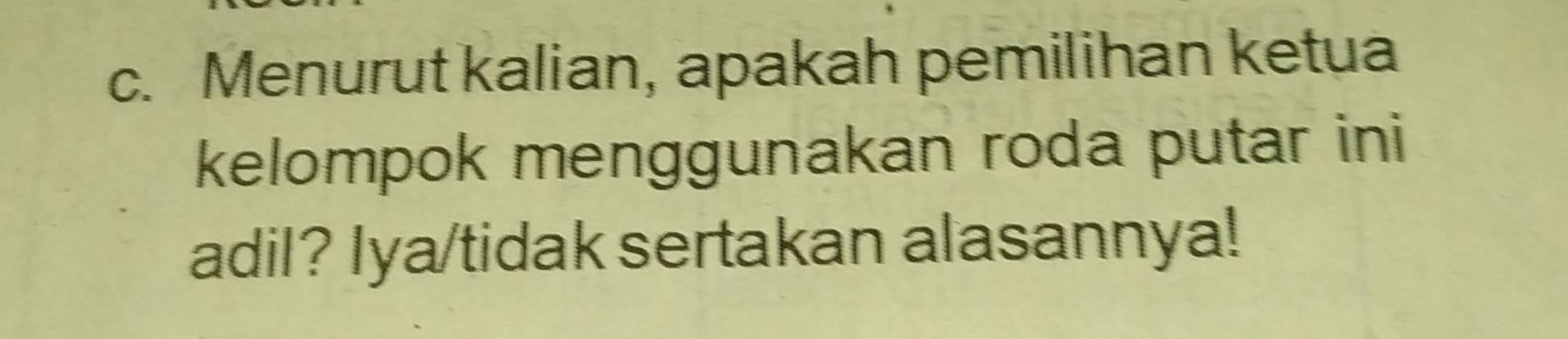 Menurut kalian, apakah pemilihan ketua 
kelompok menggunakan roda putar ini 
adil? Iya/tidak sertakan alasannya!