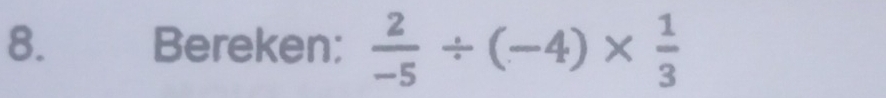 Bereken:  2/-5 / (-4)*  1/3 