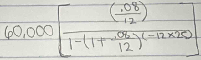 60,000[frac ( (.08)/12 )1-(1+ (.06)/12 )^(-12* 20)]