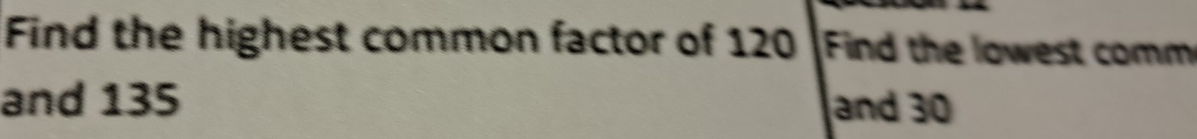 Find the highest common factor of 120 Find the lowest comm 
and 135
and 30