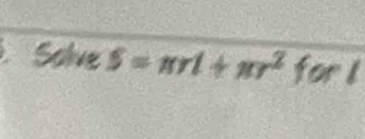 Solve S=π rl+π r^2 forI