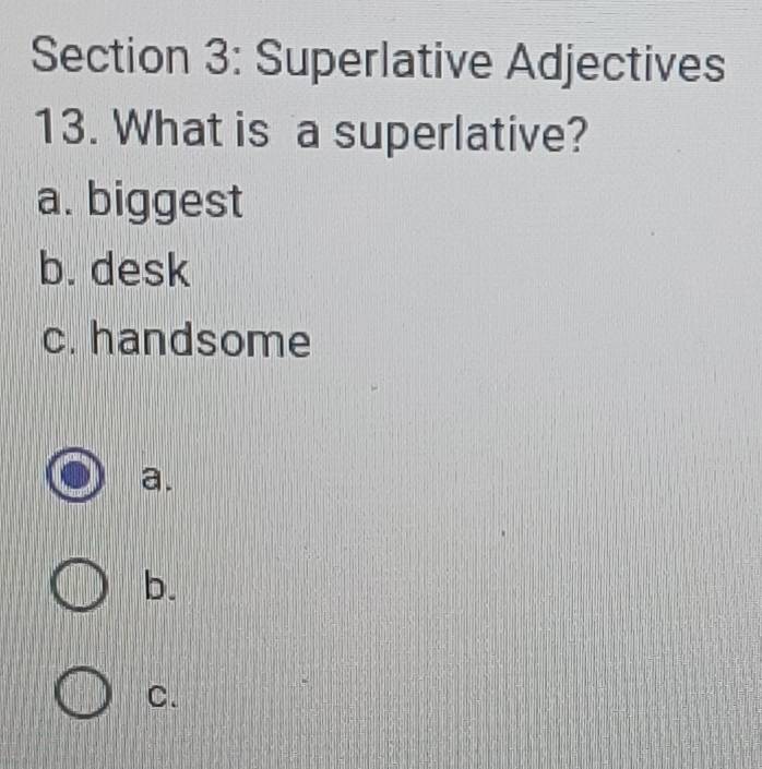 Superlative Adjectives
13. What is a superlative?
a. biggest
b. desk
c. handsome
a.
b.
C.