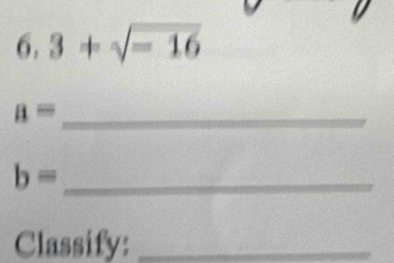 6.3+sqrt(-16)
_ a=
_ b=
Classify:_