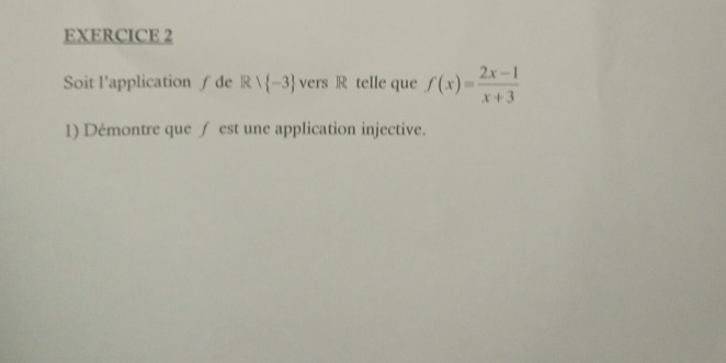 Soit l’application ∫ de Rvee  -3 vers R telle que f(x)= (2x-1)/x+3 
1) Démontre que ∫ est une application injective.