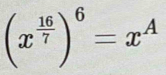 (x^(frac 16)7)^6=x^A