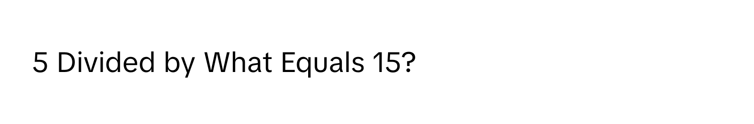 Divided by What Equals 15?