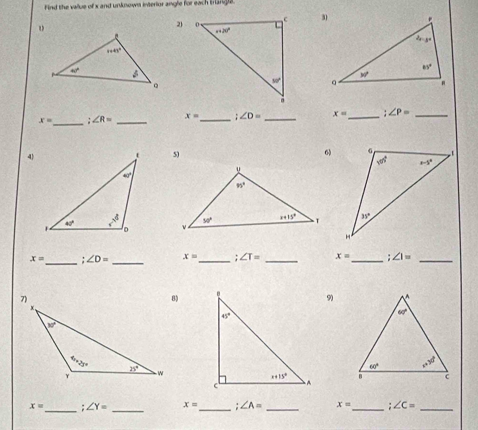 Find the value of x and unknown interior angle for each triangle.
 
2)

x= _ ∠ R= _
x= _ ∠ D= _
x= _ ∠ P= _
4)
6)
5)
x=
x= _ : ∠ D= __; ∠ T= _ x= _ ; ∠ 1= _
 
9)
x= _ ∠ Y= _
x= _ ?7 ∠ A= _ x= _ ∠ C= _