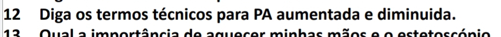 Diga os termos técnicos para PA aumentada e diminuida. 
13 Qual a importância de aquecer minhas mãos e o estetoscónio