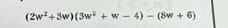 (2w^2+3w)(3w^2+w-4)-(8w+6)