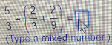  5/3 / ( 2/3 + 2/9 )=□
(Type a mixed number.)