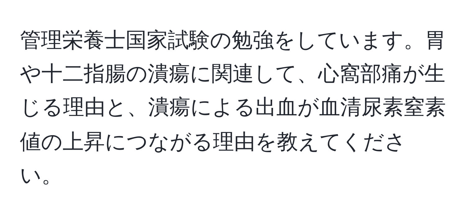 管理栄養士国家試験の勉強をしています。胃や十二指腸の潰瘍に関連して、心窩部痛が生じる理由と、潰瘍による出血が血清尿素窒素値の上昇につながる理由を教えてください。