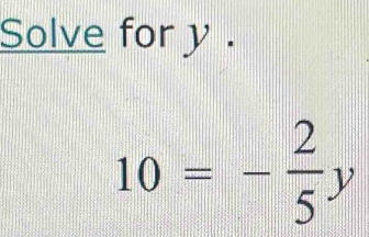 Solve for y.
10=- 2/5 y