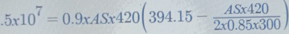 5x10^7=0.9xASx420(394.15- ASx420/2x0.85x300 )